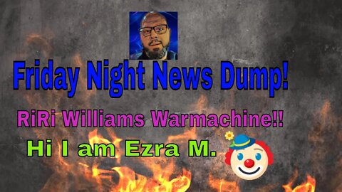 Friday Night News Dump | RiRi Machine, Amber Turd, Ezra W.