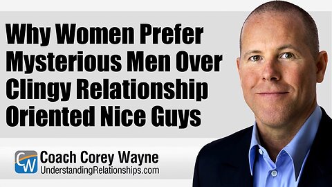 Why Women Prefer Mysterious Men Over Clingy Relationship Oriented Nice Guys