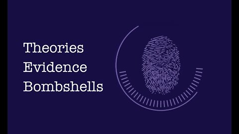 Theories, Evidence & Bombshells