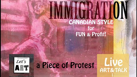 Live Art & Talk: Immigration- Canadian Style for Fun & Profit!