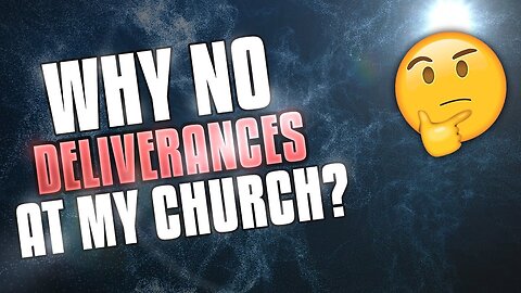 Why Are There No Deliverances At My Church?