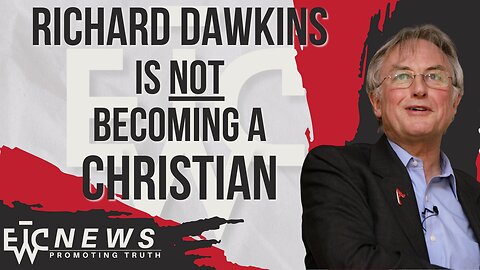 Richard Dawkins is NOT Becoming Christian - EWTC Podcast 304