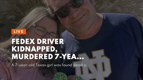 FedEx driver kidnapped, murdered 7-year-old Texas girl: police