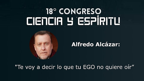 Alfredo Alcázar: "Te voy a decir lo que tu EGO no quiere Oir" ( Ciencia y Espíritu XVIII )