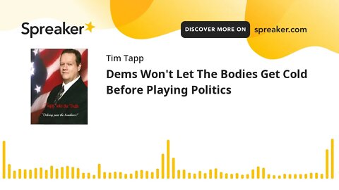 Dems Won't Let The Bodies Get Cold Before Playing Politics