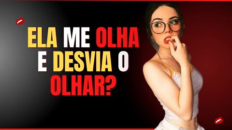 Ela Me Olha E Desvia O Olhar – Linguagem Corporal Feminina!