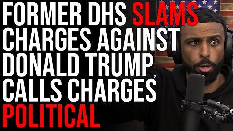 Former DHS SLAMS Charges Against Donald Trump, Calls Charges Political