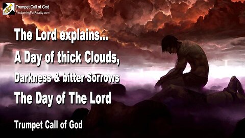 Oct 20, 2007 🎺 The Lord says... The Day of the Lord is a Day of thick Clouds and bitter Sorrows