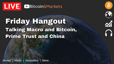 Friday Hangout, Talking Macro and Bitcoin, Prime Trust and China