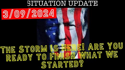 Situation Update 3.9.24: The Storm Is Here! Are You Ready to Finish What We Started?