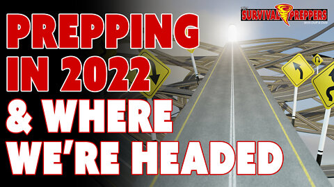 Prepping in 2022: How We Got Here, & Where We're Going