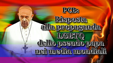 PCB: Risposta alla propaganda LGBTQ dello pseudo papa nei media mondiali /Quarta parte/
