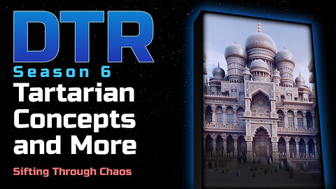 DTR S6: Tartarian Concepts and More