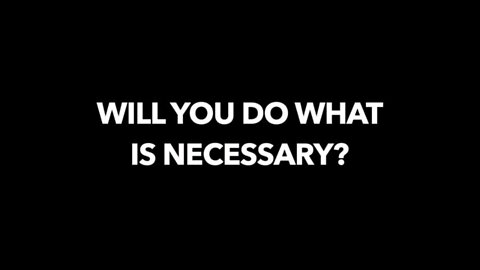 Will You Do What Is Necessary?