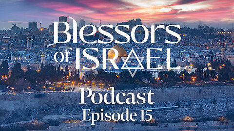 Blessors of Israel Podcast Episode 15: “Why God Still Blesses Those Who Bless Israel”