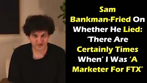 Sam Bankman-Fried On Whether He Lied: ‘There Are Certainly Times When’ I Was ‘A Marketer For FTX’