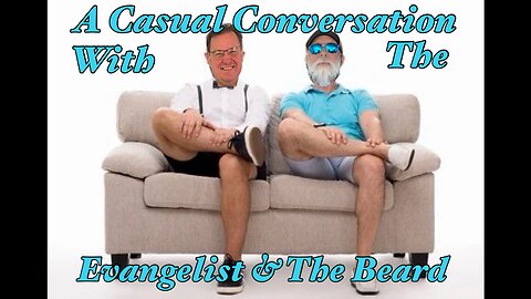 A Casual Conversation With The Evangelist and That Old Guy (AKA The Beard)