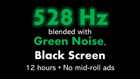 528 Hz blended with Green Noise, Black Screen 🧘🟢⬛ • 12 hours • No mid-roll ads