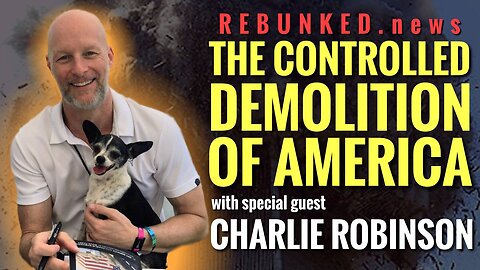 Rebunked #107 | Charlie Robinson | The Controlled Demolition of America