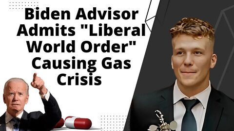 Biden Advisor Admits "Liberal World Order" Causing Gas Crisis