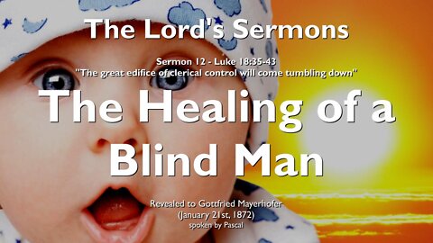 Jesus explains... Healing through My Word & Light ❤️ The Lord's Sermons Luke 18:35-43