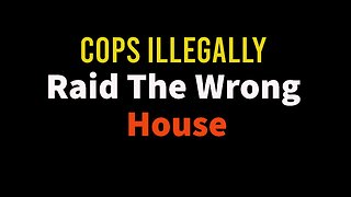 Cops Illegally Raid The Wrong House