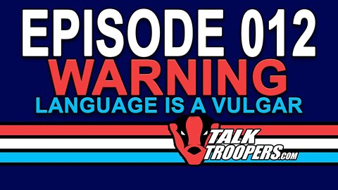TalkTroopers Episode 012 It gets a bit off the rails. NOT FOR KIDS