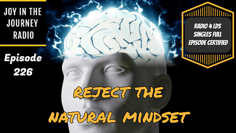 Reject the natural mindset - Joy in the Journey Radio Episode 226 - 27 Apr 22 - Radio 4 LDS Singles