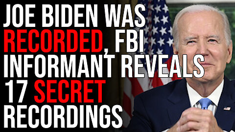 Joe Biden Was RECORDED, FBI Informant Reveals 17 SECRET RECORDINGS Of Biden