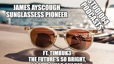 James Ayscough | Sunglasses Pioneer | #studio64podcasts | #socialtechpioneers