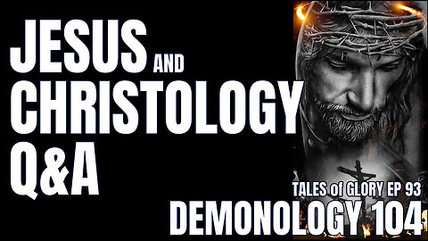 Jesus and Christology Q&A - Demonology 104 - TOG EP 93