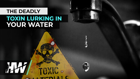 THE DEADLY TOXIN LURKING IN YOUR WATER