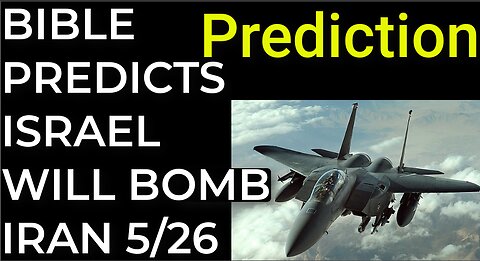 Prediction: BIBLE PREDICTS ISRAEL WILL BOMB IRAN on May 26