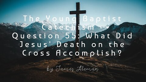 Question 55: What Did Jesus' Death on the Cross Accomplish?