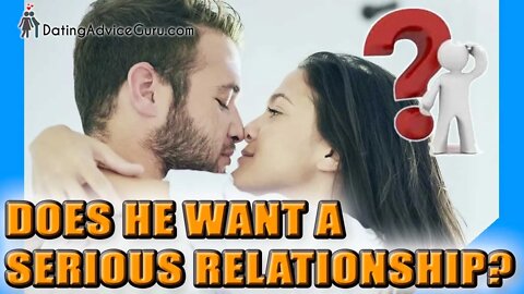 Does He Want A Serious Relationship With You? Watch for these 7 "Wants"!