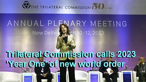 Trilateral Commission calls 2023 Year One of 'NEW WORLD ORDER'