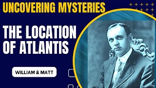 UNCOVERING MYSTERIES, THE LOCATION OF ATLANTIS | with William & Matt