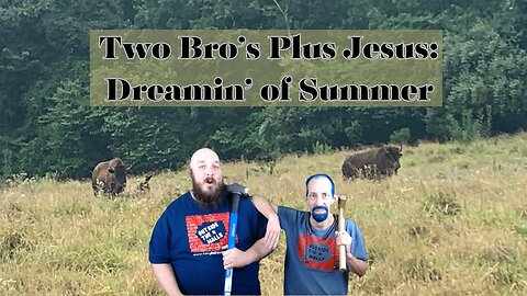Two Bros Plus Jesus: Dreamin' of Summer