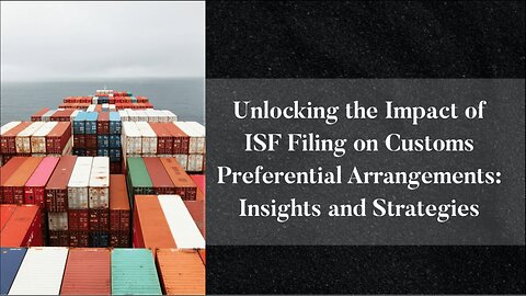 Deciphering the Connection Between ISF Filing and Customs Preferential Arrangements