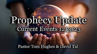Prophecy Update: Current Events – 12/3/23