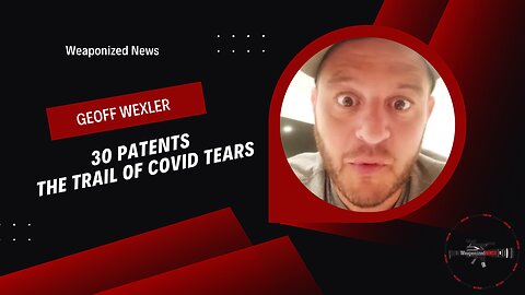 30 Patents The Trail of COVID Tears with Geoff Wexler