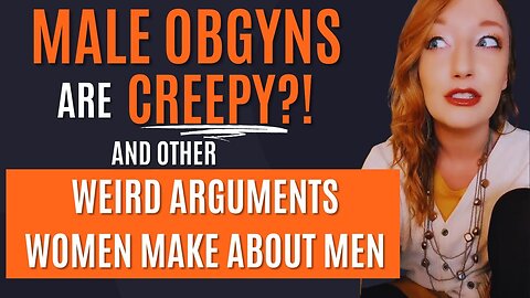 Are Male OBGYNs CREEPY? & Other WEIRD Arguments About Men