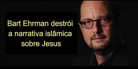 Bart Ehrman destrói narrativa islamica sobre Jesus (56d )