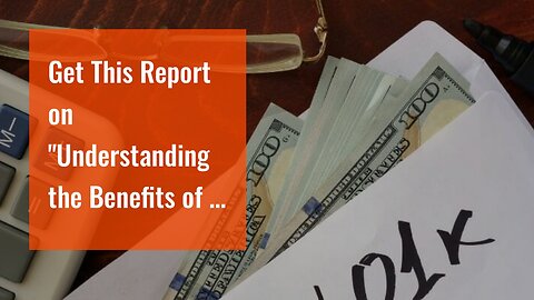 Get This Report on "Understanding the Benefits of a 401(k) Retirement Savings Plan"