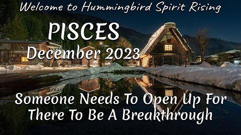 PISCES December 2023 - Someone Needs To Open Up For There To Be A Breakthrough