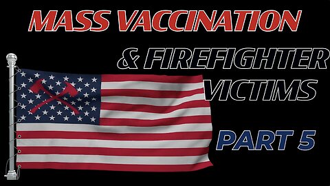 MASS VACCINATION AND FIREFIGHTER VICTIMS PART 5