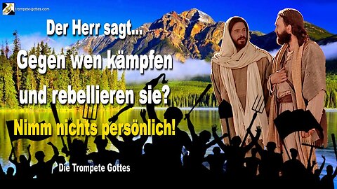 Gegen wen kämpfen und rebellieren sie?… Nimm nichts persönlich! 🎺 Der Trompetenruf Gottes