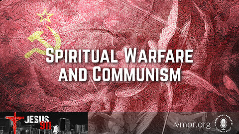 17 Jul 23, Jesus 911: Spiritual Warfare and Communism