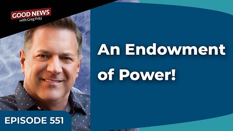 Episode 551: An Endowment of Power!