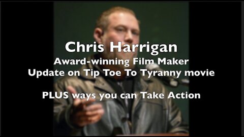 Chris Harrigan - Update on Tip Toe to Tyranny Documentary PLUS Actions To Take